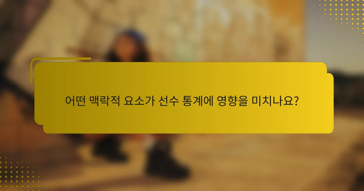 어떤 맥락적 요소가 선수 통계에 영향을 미치나요?