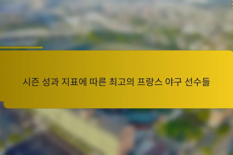 시즌 성과 지표에 따른 최고의 프랑스 야구 선수들