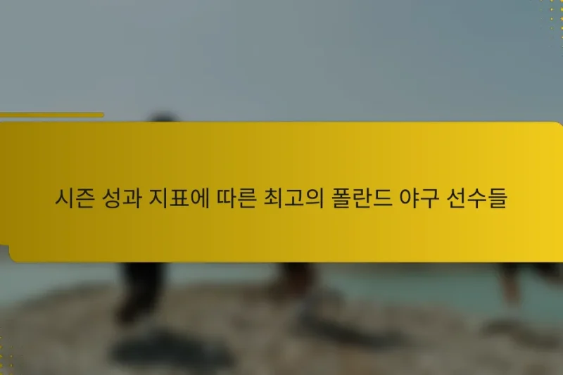 시즌 성과 지표에 따른 최고의 폴란드 야구 선수들