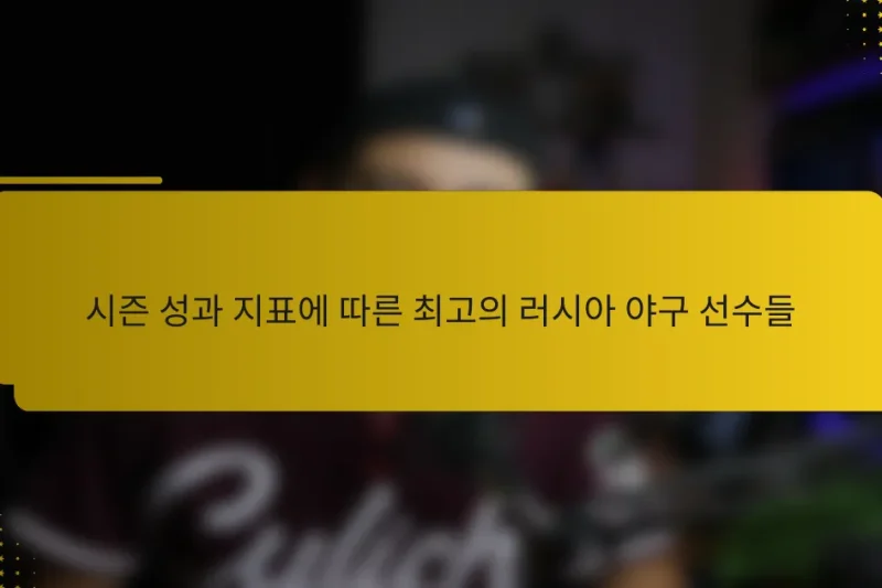 시즌 성과 지표에 따른 최고의 러시아 야구 선수들