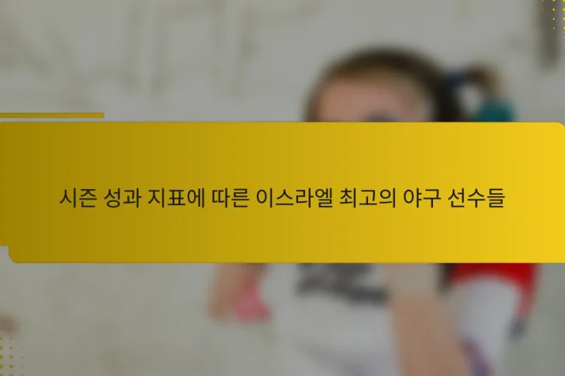 시즌 성과 지표에 따른 이스라엘 최고의 야구 선수들