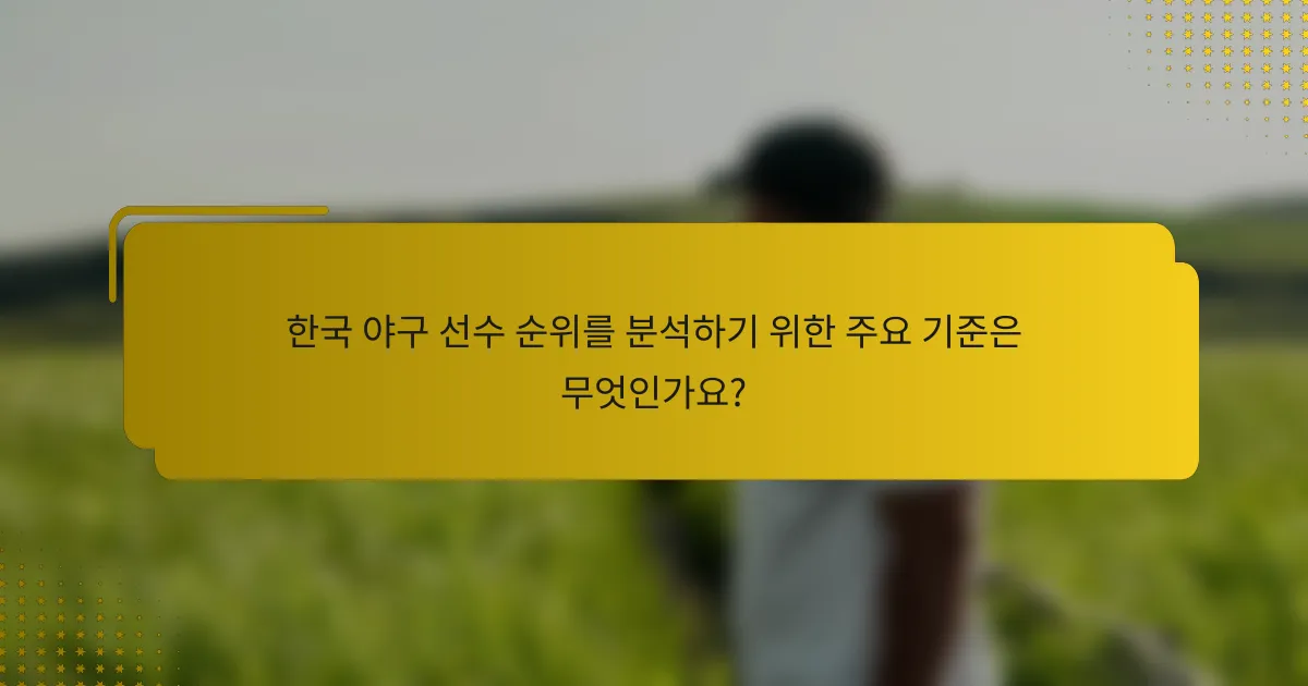 한국 야구 선수 순위를 분석하기 위한 주요 기준은 무엇인가요?