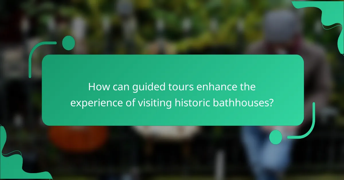 How can guided tours enhance the experience of visiting historic bathhouses?