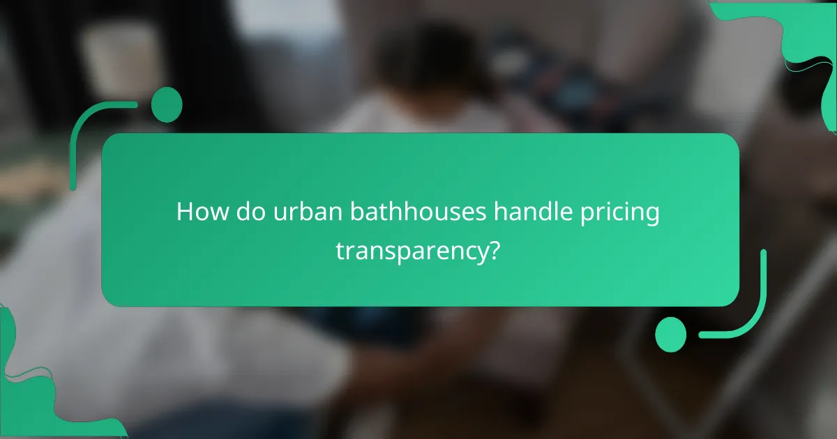 How do urban bathhouses handle pricing transparency?