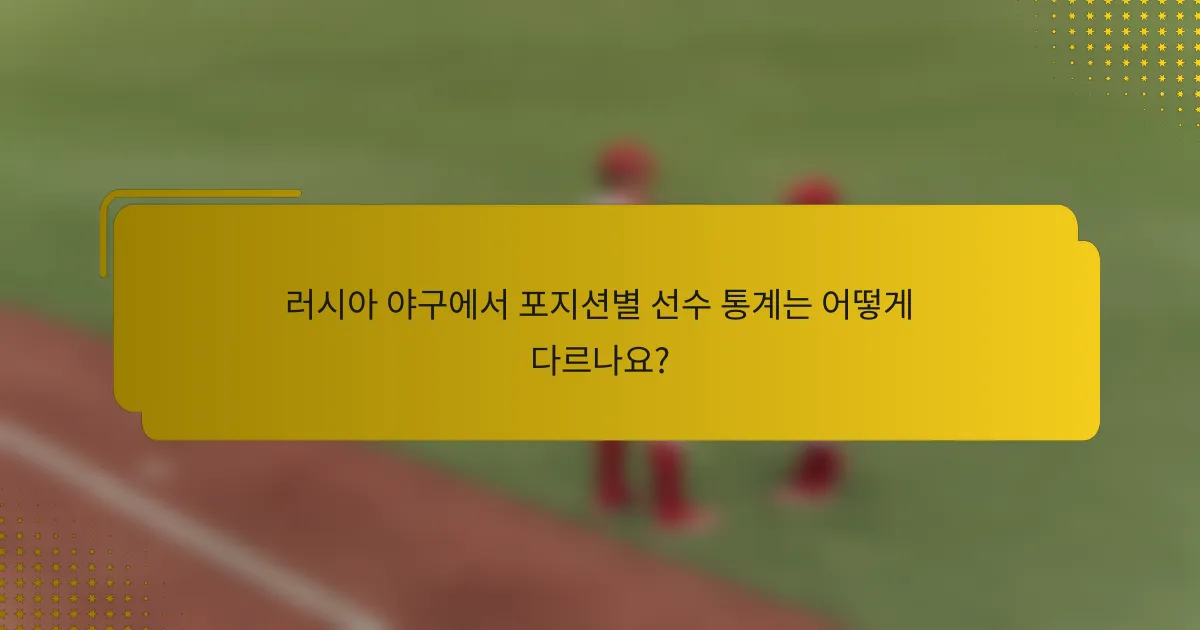 러시아 야구에서 포지션별 선수 통계는 어떻게 다르나요?