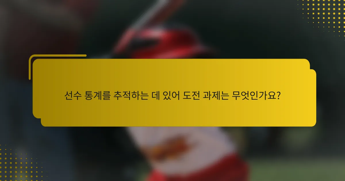 선수 통계를 추적하는 데 있어 도전 과제는 무엇인가요?
