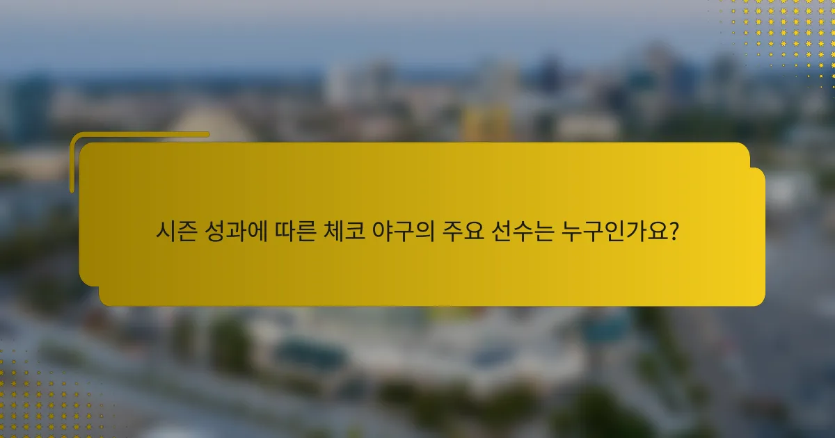 시즌 성과에 따른 체코 야구의 주요 선수는 누구인가요?