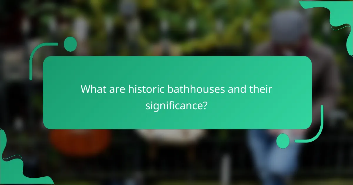 What are historic bathhouses and their significance?
