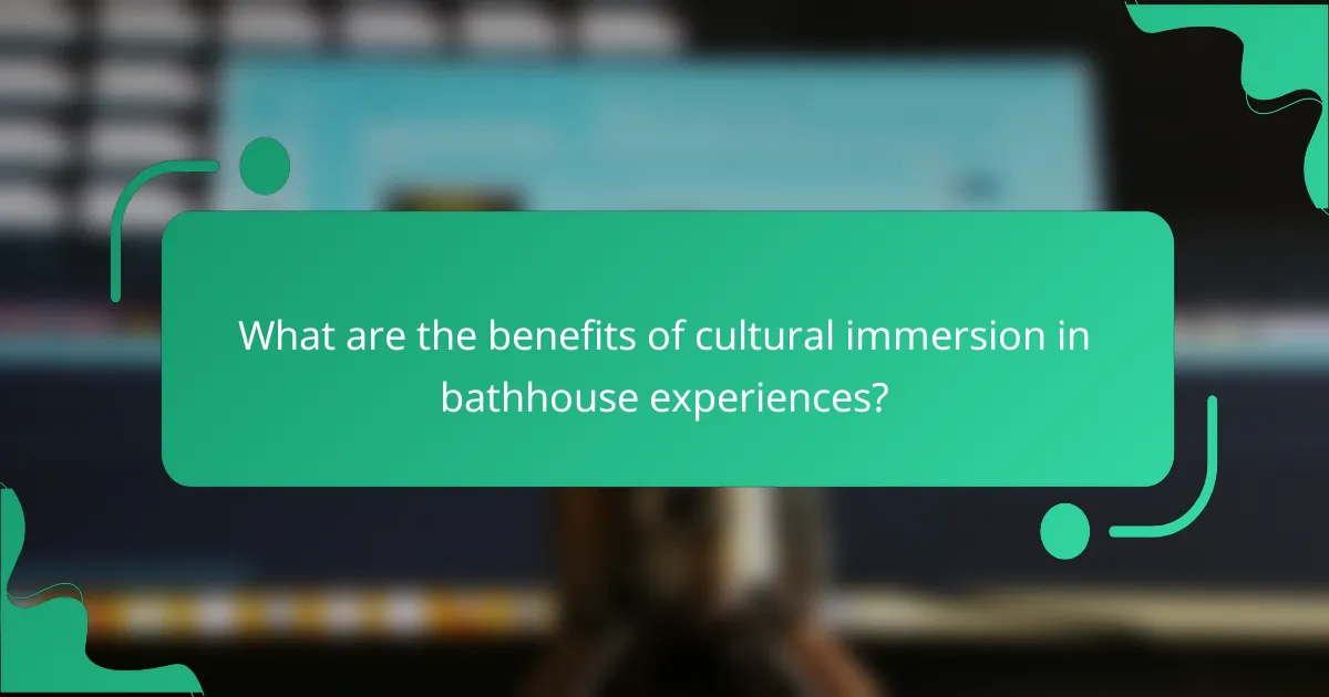 What are the benefits of cultural immersion in bathhouse experiences?