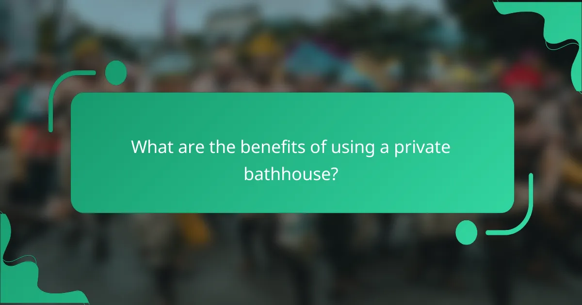 What are the benefits of using a private bathhouse?