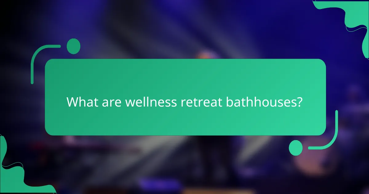 What are wellness retreat bathhouses?