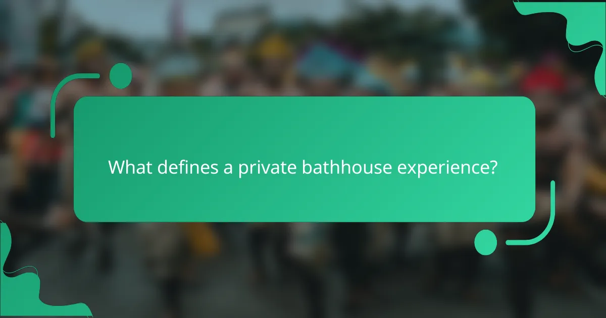 What defines a private bathhouse experience?