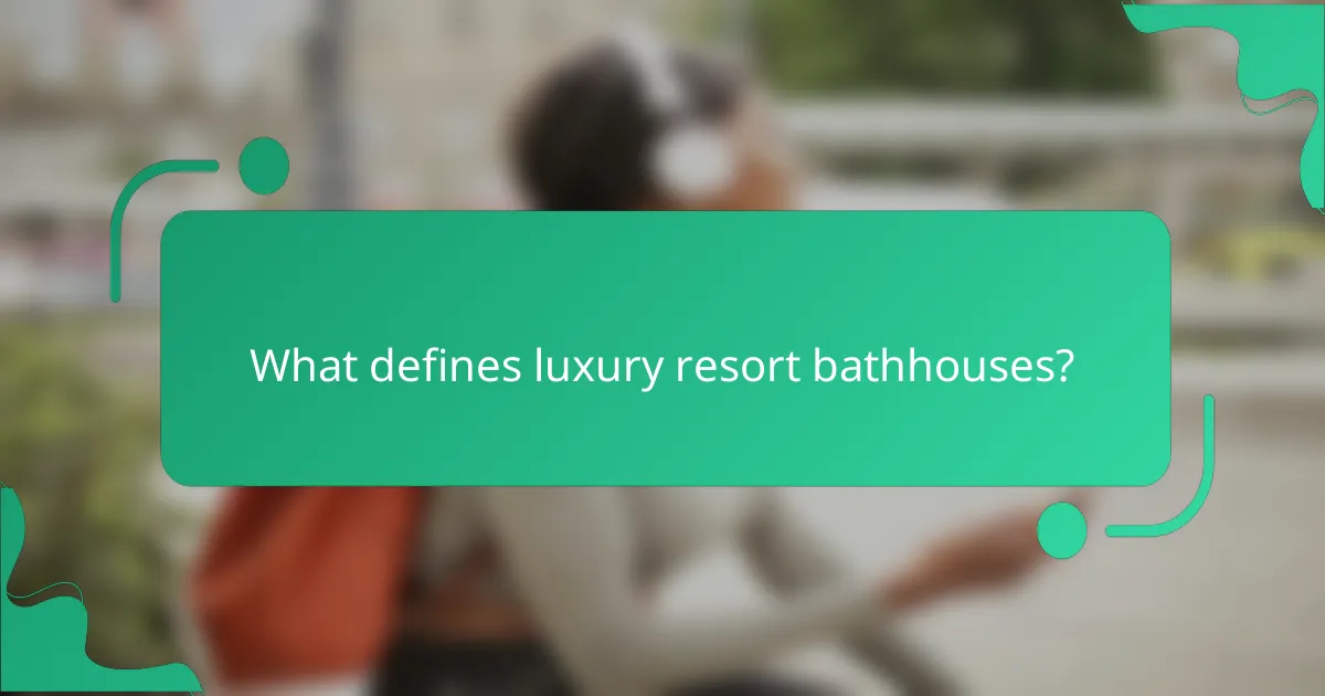 What defines luxury resort bathhouses?