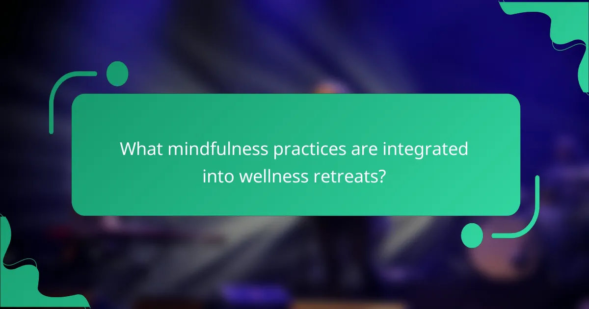 What mindfulness practices are integrated into wellness retreats?