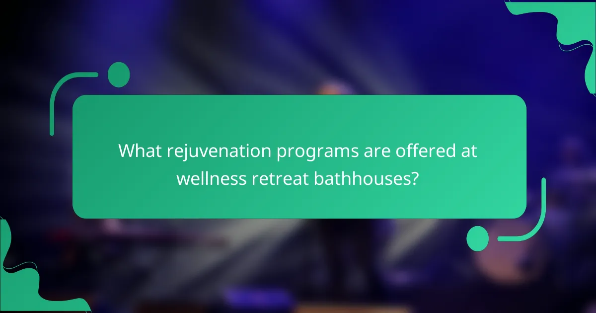 What rejuvenation programs are offered at wellness retreat bathhouses?