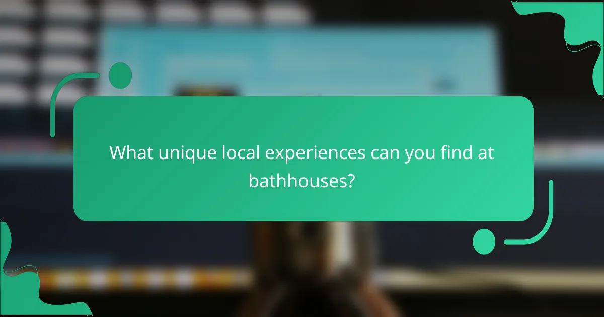 What unique local experiences can you find at bathhouses?