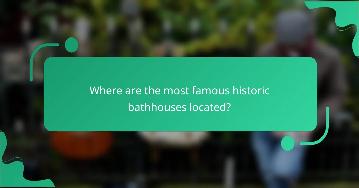Where are the most famous historic bathhouses located?
