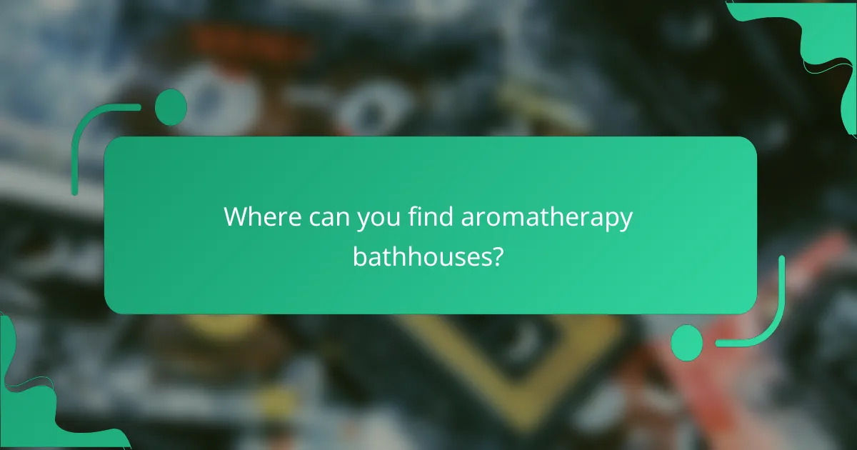 Where can you find aromatherapy bathhouses?