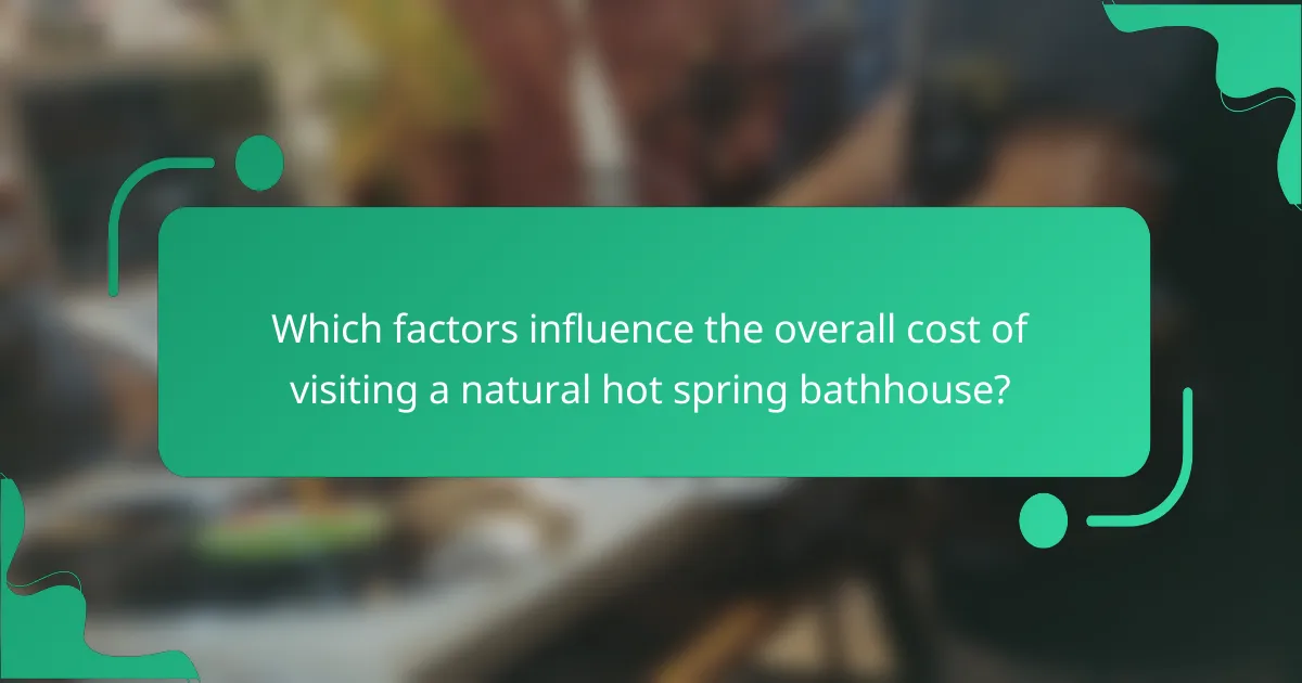 Which factors influence the overall cost of visiting a natural hot spring bathhouse?