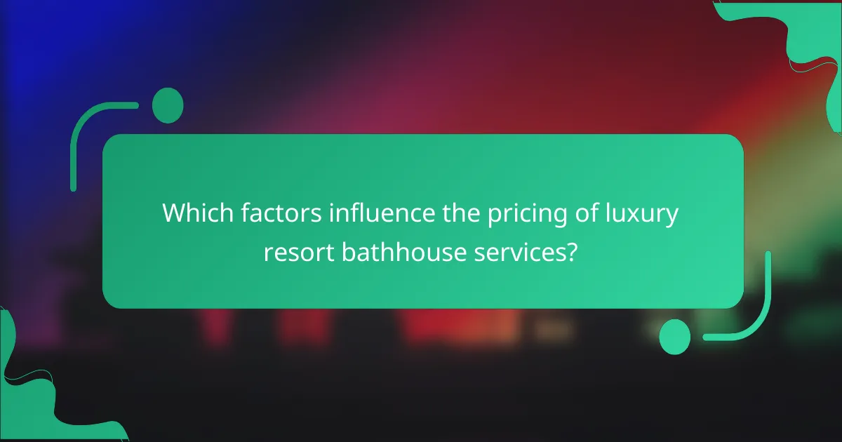 Which factors influence the pricing of luxury resort bathhouse services?